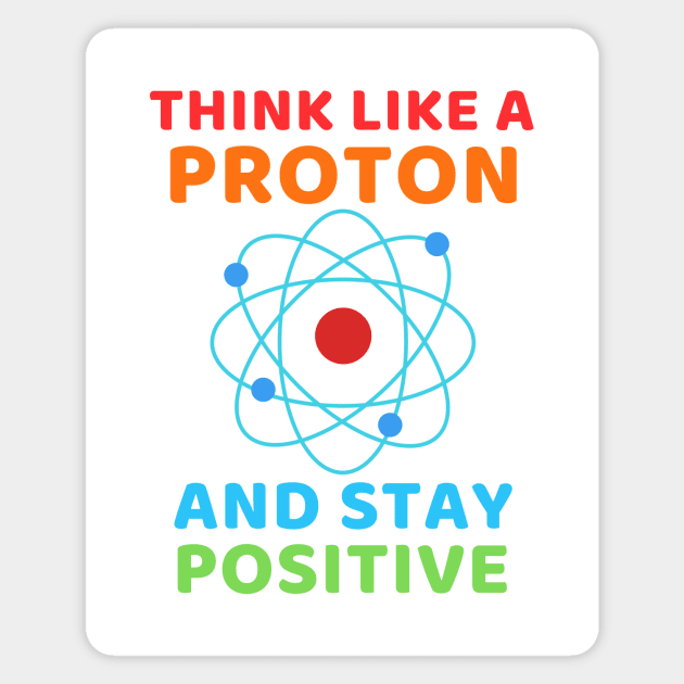 Think like a Proton and stay positive Magnet by Cute Tees Kawaii